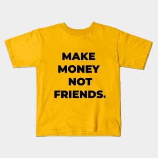 make money not friends Kids T-Shirt